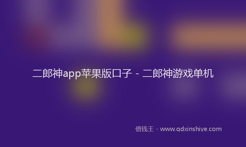 二郎神app苹果版口子 - 二郎神游戏单机