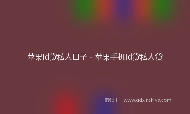 苹果id贷私人口子 - 苹果手机id贷私人贷