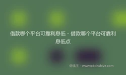 借款哪个平台可靠利息低 - 借款哪个平台可靠利息低点