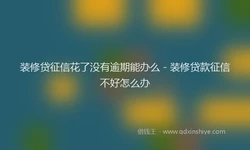 装修贷征信花了没有逾期能办么 - 装修贷款征信不好怎么办