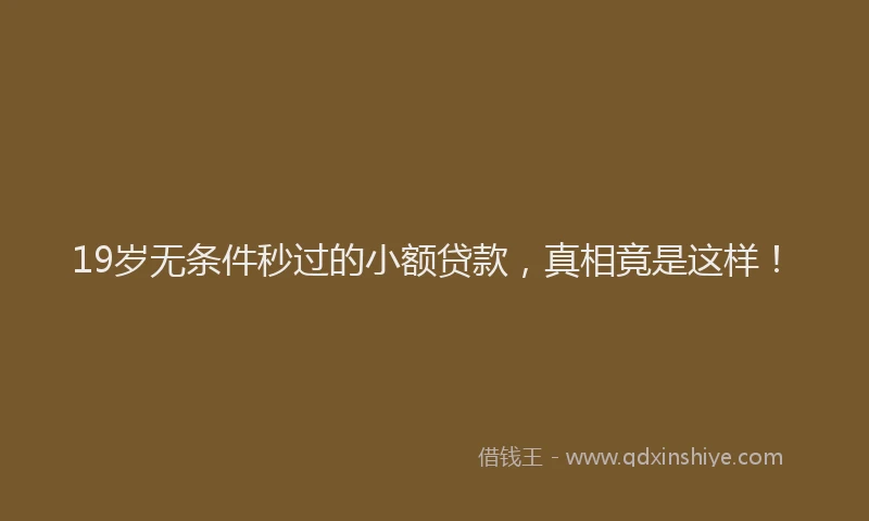 19岁无条件秒过的小额贷款，真相竟是这样！