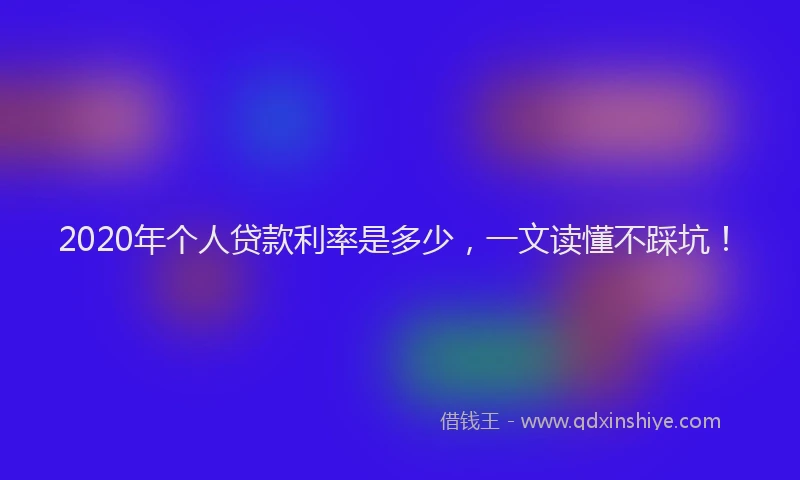2020年个人贷款利率是多少，一文读懂不踩坑！