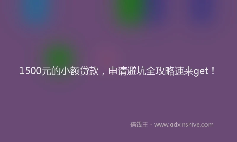 1500元的小额贷款，申请避坑全攻略速来get！