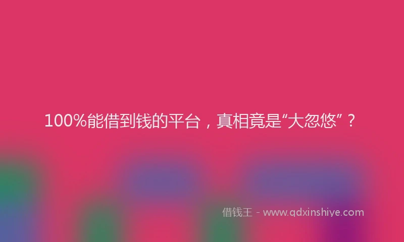 100%能借到钱的平台，真相竟是“大忽悠”？
