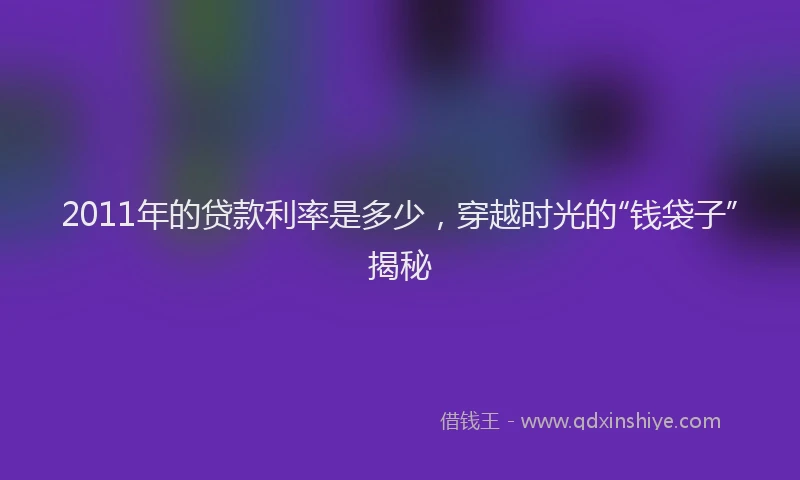 2011年的贷款利率是多少，穿越时光的“钱袋子”揭秘