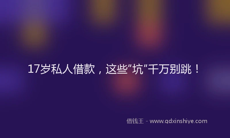 17岁私人借款，这些“坑”千万别跳！