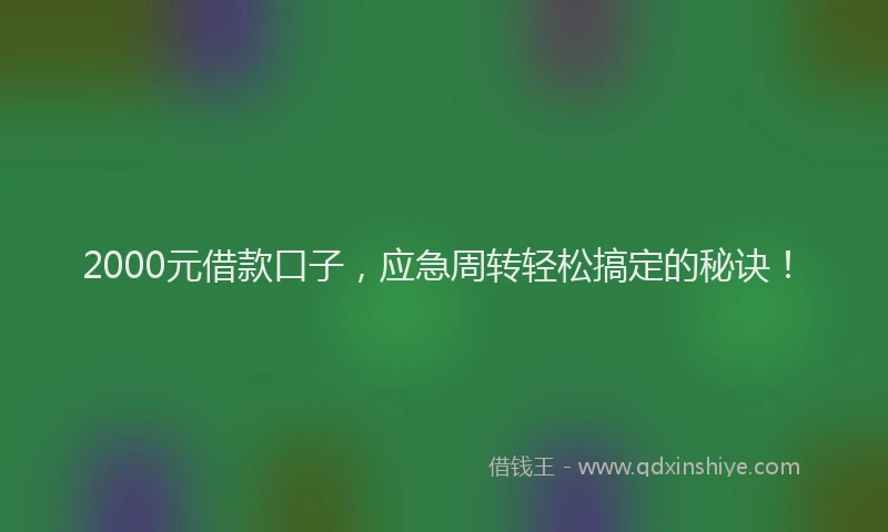2000元借款口子，应急周转轻松搞定的秘诀！