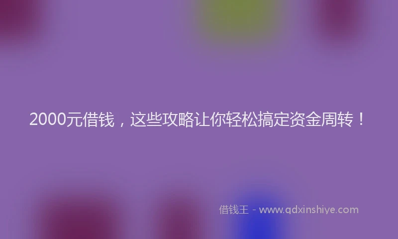 2000元借钱，这些攻略让你轻松搞定资金周转！