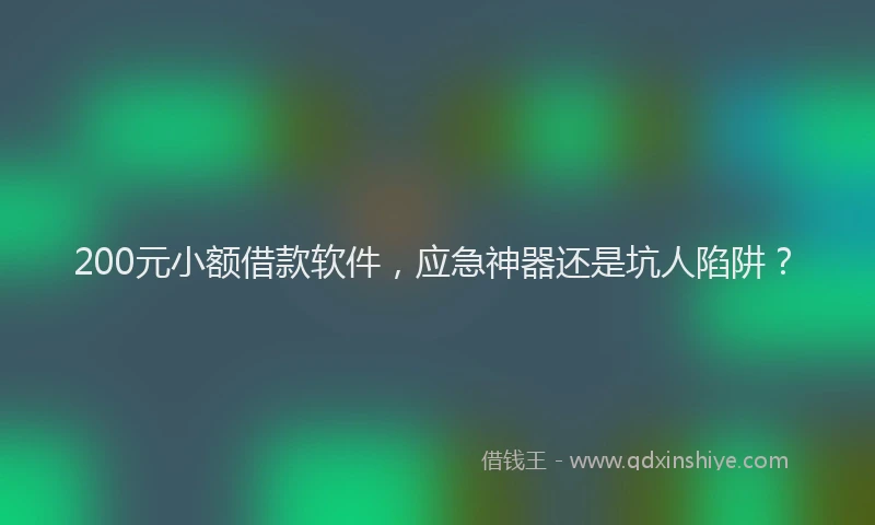 200元小额借款软件，应急神器还是坑人陷阱？