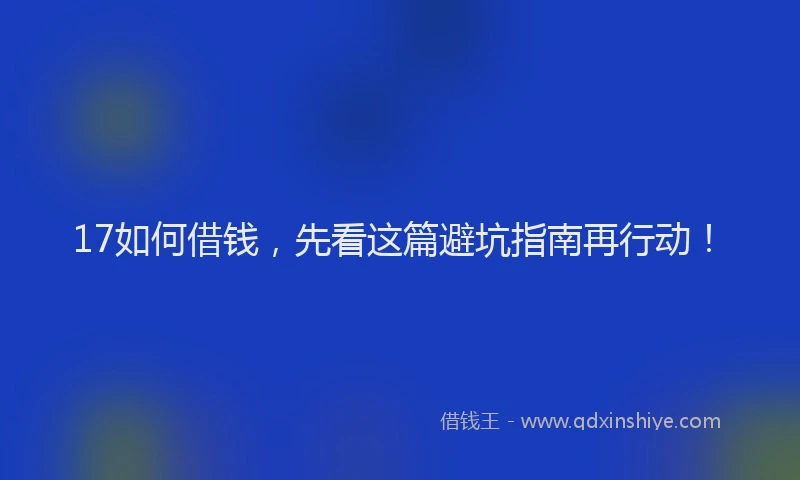 17如何借钱，先看这篇避坑指南再行动！