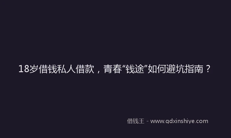 18岁借钱私人借款，青春“钱途”如何避坑指南？