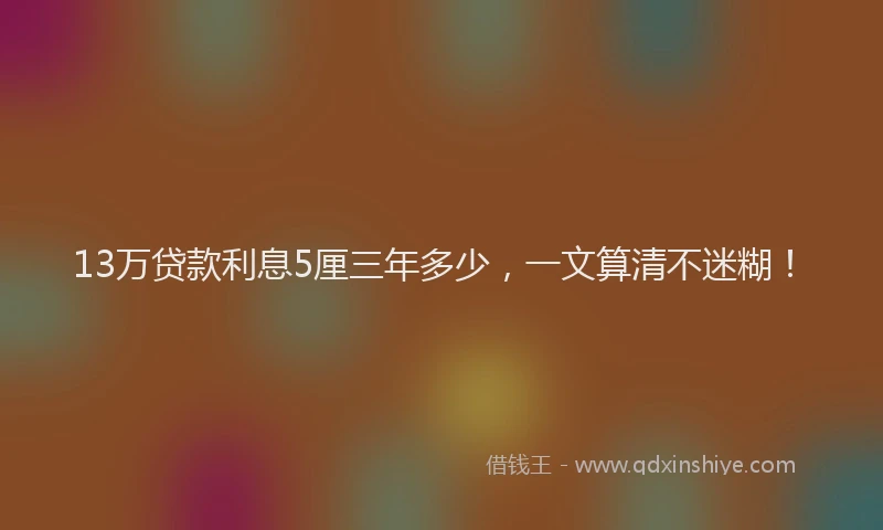 13万贷款利息5厘三年多少，一文算清不迷糊！