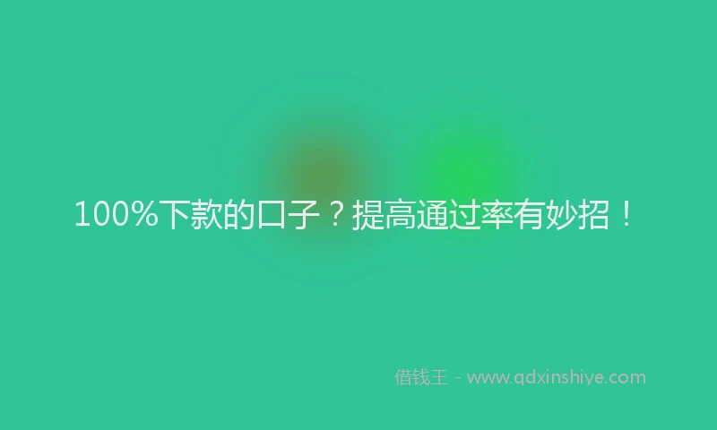 100%下款的口子？提高通过率有妙招！