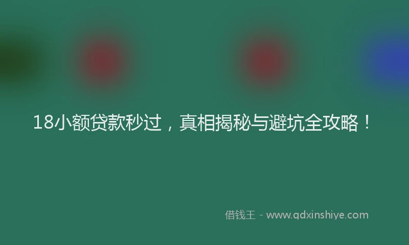 18小额贷款秒过，真相揭秘与避坑全攻略！