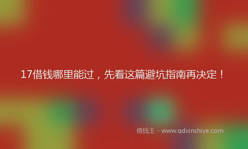 17借钱哪里能过，先看这篇避坑指南再决定！