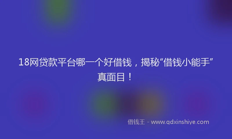 18网贷款平台哪一个好借钱，揭秘“借钱小能手”真面目！