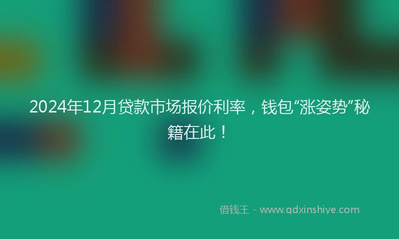 2024年12月贷款市场报价利率，钱包“涨姿势”秘籍在此！