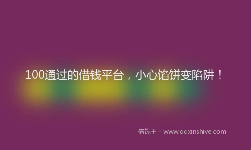 100通过的借钱平台，小心馅饼变陷阱！