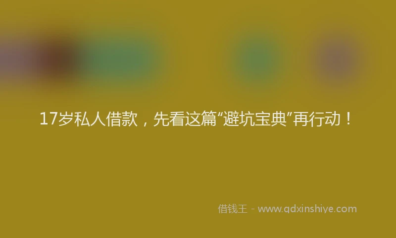 17岁私人借款，先看这篇“避坑宝典”再行动！