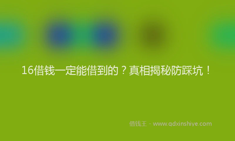 16借钱一定能借到的？真相揭秘防踩坑！