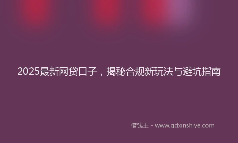 2025最新网贷口子，揭秘合规新玩法与避坑指南