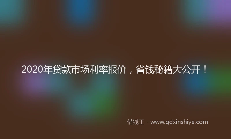 2020年贷款市场利率报价，省钱秘籍大公开！