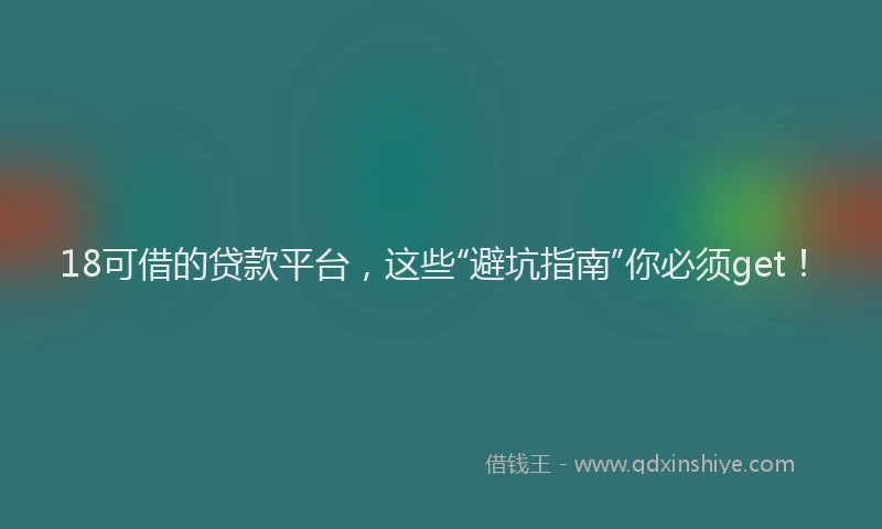 18可借的贷款平台，这些“避坑指南”你必须get！