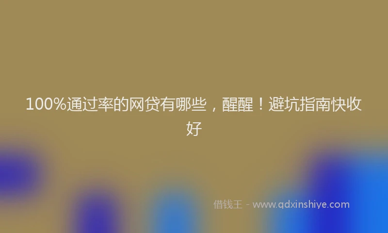 100%通过率的网贷有哪些，醒醒！避坑指南快收好