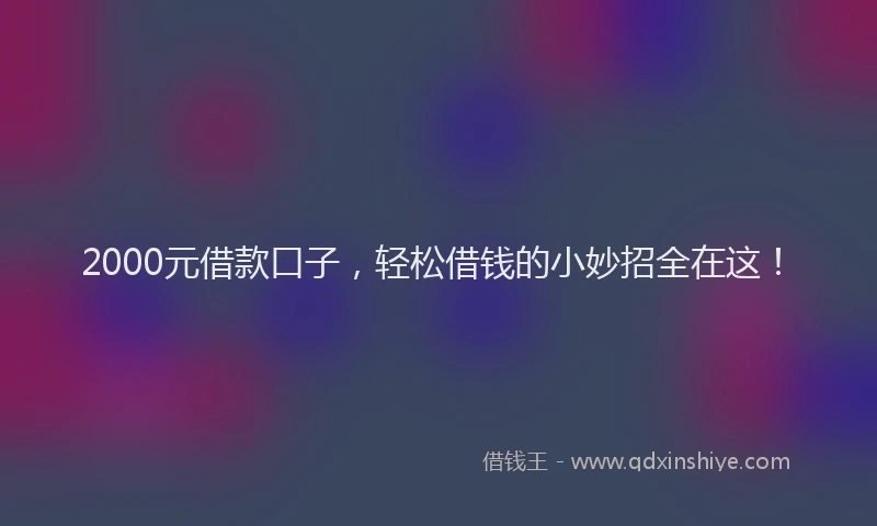 2000元借款口子，轻松借钱的小妙招全在这！