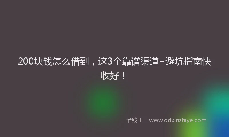 200块钱怎么借到，这3个靠谱渠道+避坑指南快收好！