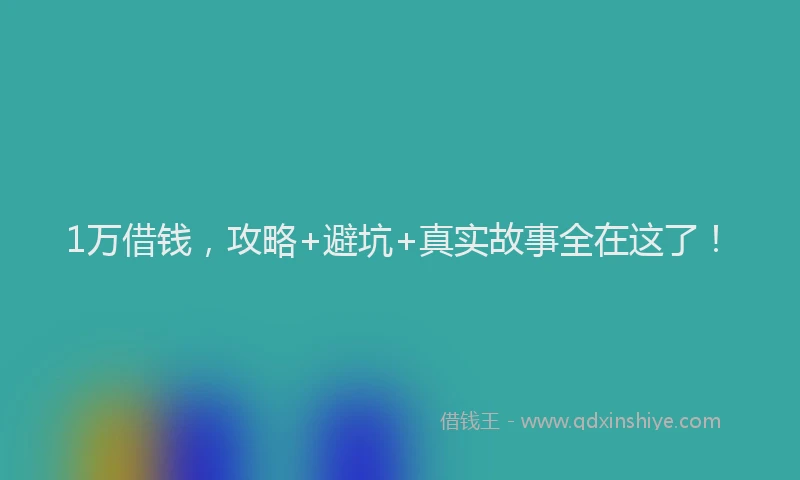 1万借钱，攻略+避坑+真实故事全在这了！