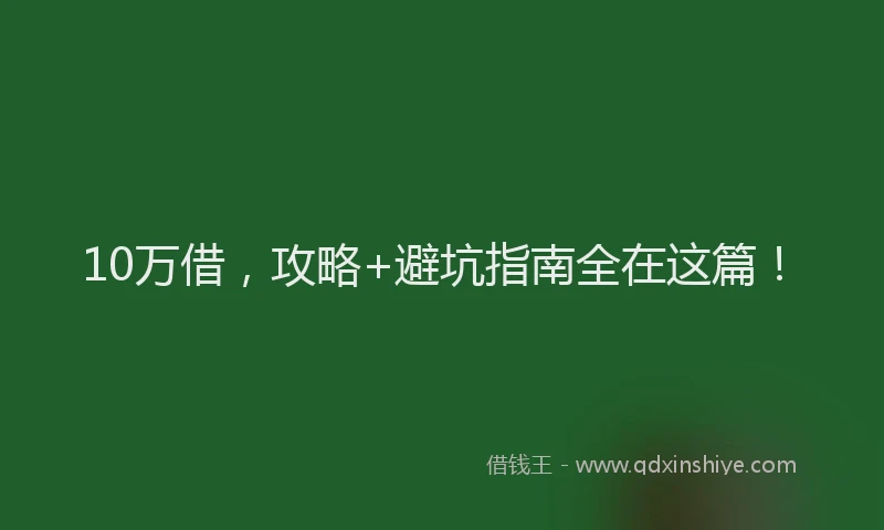 10万借，攻略+避坑指南全在这篇！