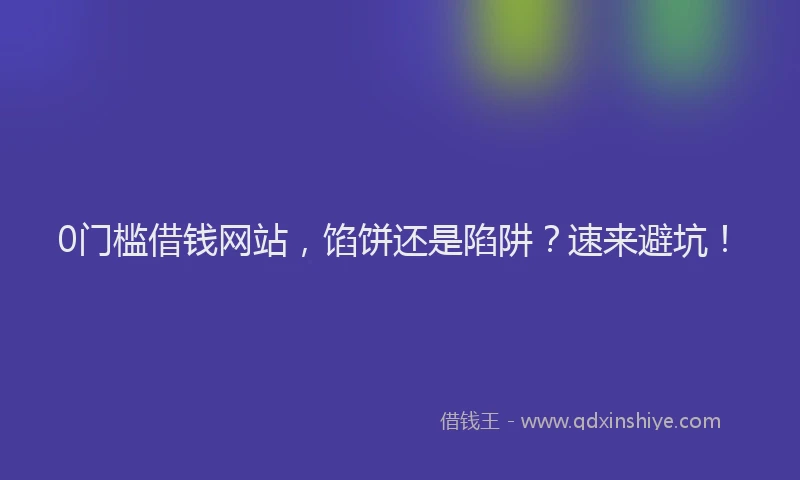 0门槛借钱网站，馅饼还是陷阱？速来避坑！