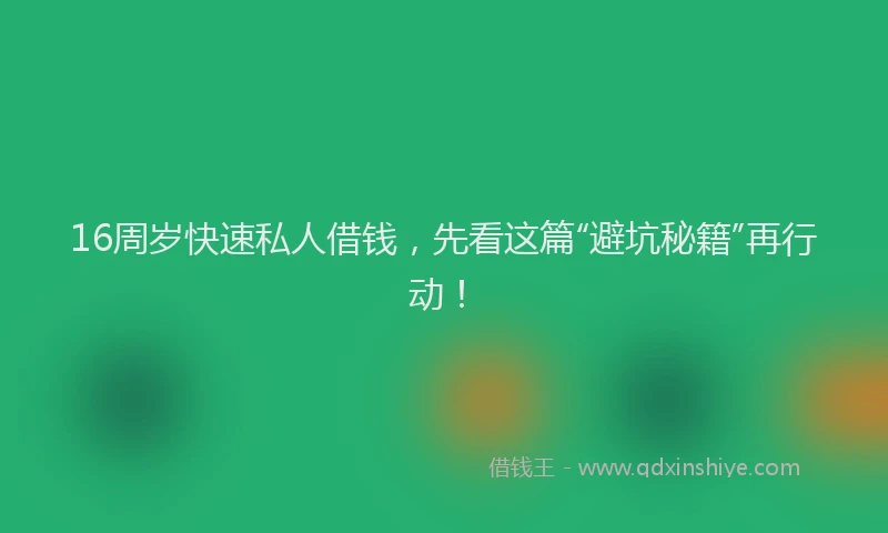 16周岁快速私人借钱，先看这篇“避坑秘籍”再行动！