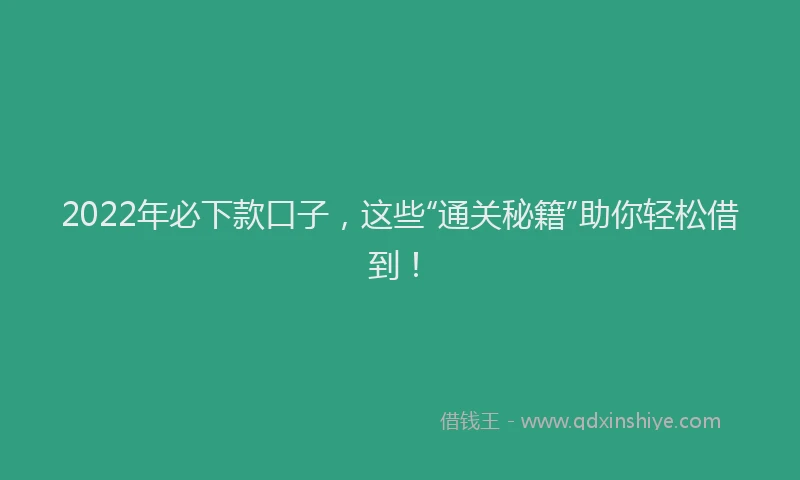 2022年必下款口子，这些“通关秘籍”助你轻松借到！