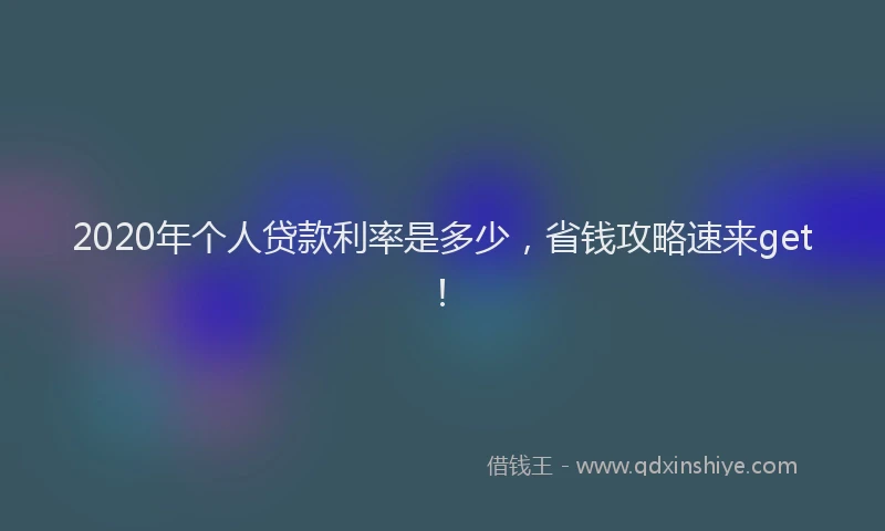 2020年个人贷款利率是多少，省钱攻略速来get！