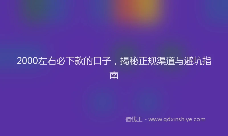 2000左右必下款的口子，揭秘正规渠道与避坑指南