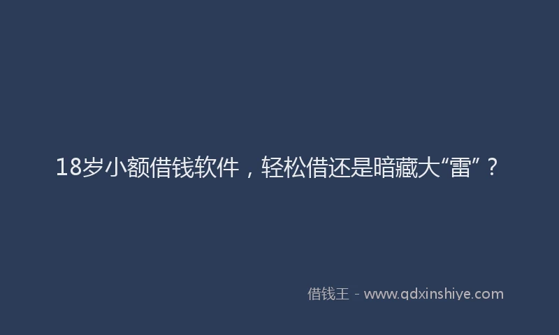 18岁小额借钱软件，轻松借还是暗藏大“雷”？