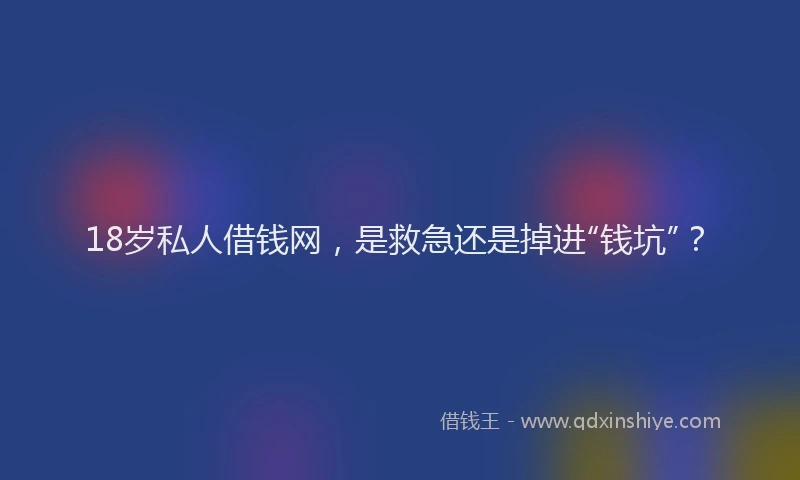 18岁私人借钱网，是救急还是掉进“钱坑”？