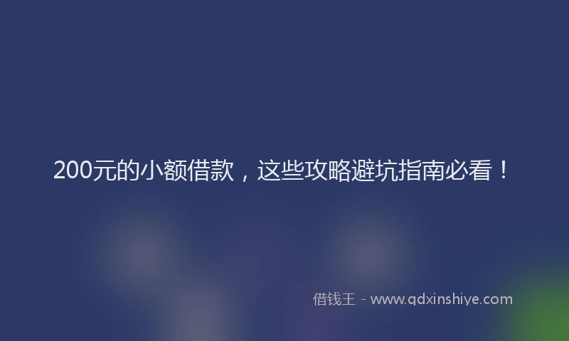 200元的小额借款，这些攻略避坑指南必看！