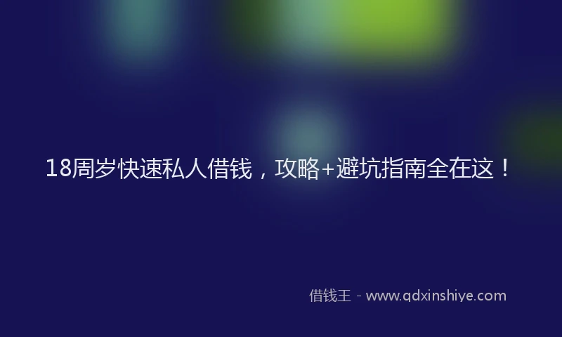 18周岁快速私人借钱，攻略+避坑指南全在这！