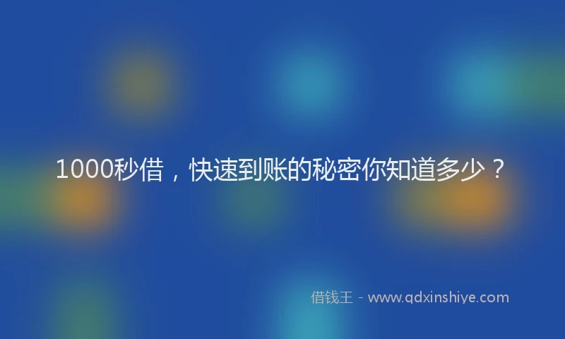 1000秒借，快速到账的秘密你知道多少？