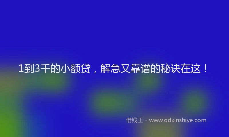 1到3千的小额贷，解急又靠谱的秘诀在这！
