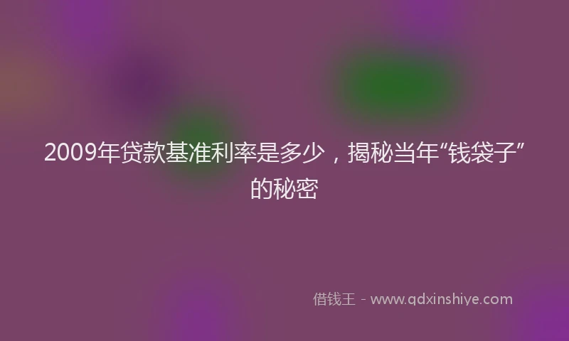 2009年贷款基准利率是多少，揭秘当年“钱袋子”的秘密