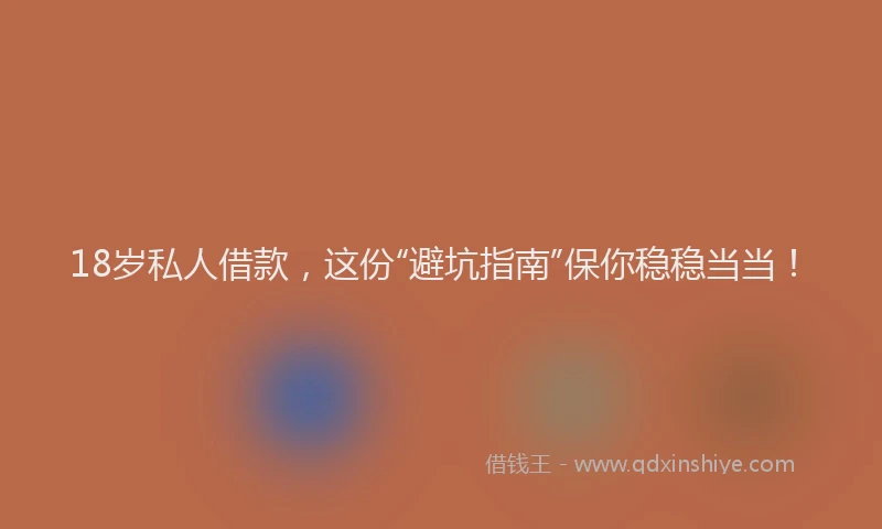 18岁私人借款，这份“避坑指南”保你稳稳当当！