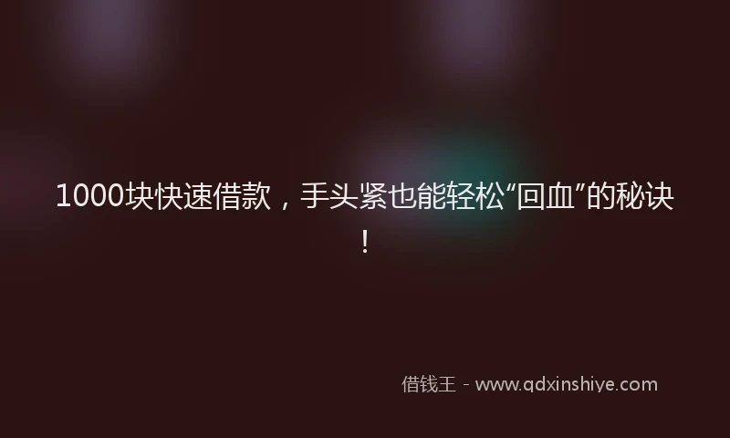 1000块快速借款，手头紧也能轻松“回血”的秘诀！