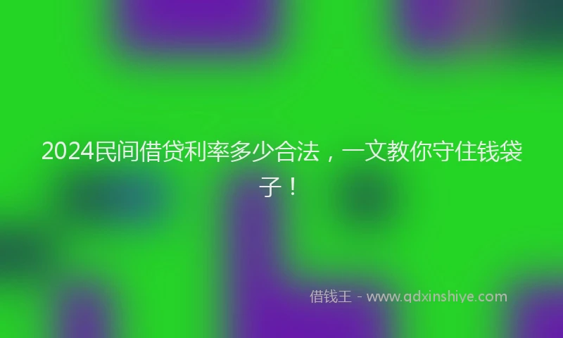 2024民间借贷利率多少合法，一文教你守住钱袋子！