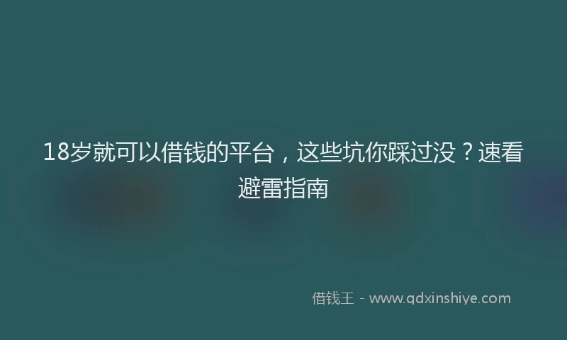 18岁就可以借钱的平台，这些坑你踩过没？速看避雷指南