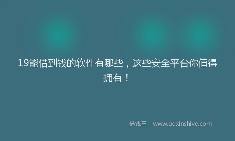 19能借到钱的软件有哪些，这些安全平台你值得拥有！