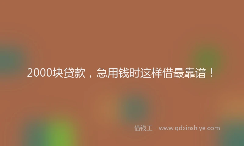 2000块贷款，急用钱时这样借最靠谱！